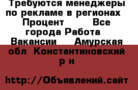 Требуются менеджеры по рекламе в регионах › Процент ­ 50 - Все города Работа » Вакансии   . Амурская обл.,Константиновский р-н